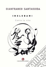 Inglobami. Canta la vita libro