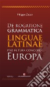 De rogatione grammatica linguae latinae pro futura concordi Europa libro di Zizzo Filippo