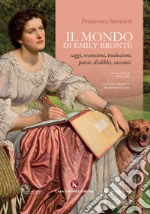 Il mondo di Emily Brontë. Saggi, recensioni, traduzioni, poesie, drabbles, racconti libro