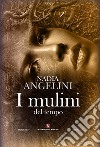 I mulini del tempo libro di Angelini Nadia