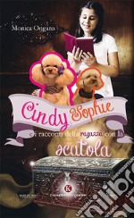 Cindy, Sophie e i racconti della ragazza con la scatola. Ediz. illustrata libro