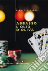 Abbasso l'olio d'oliva libro di Caroli Giuseppe