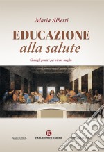 Educazione alla salute. Consigli pratici per vivere meglio libro