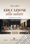 Educazione alla salute. Consigli pratici per vivere meglio libro di Alberti Maria