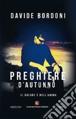 Preghiere d'autunno. Il dolore è nell'anima libro