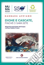 Dighe e cascate, finché ci sarà sete. Biografia autorizzata dell'acqua e di suo fratello il mare libro