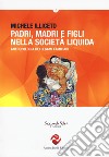 Padri, madri e figli nella società liquida. Antropologia dei legami familiari libro di Illiceto Michele