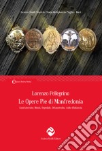 Le opere pie di Manfredonia. Confraternite, monti, ospedale, orfanotrofio, asilo d'infanzia libro