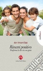 Rimani positivo. Trasforma la tua vita con gioia libro