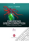 Emergenza green corruption. Come la corruzione divora l'ambiente libro