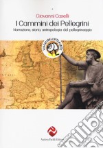 I cammini dei pellegrini. Narrazione, storia, antropologia del pellegrinaggio libro