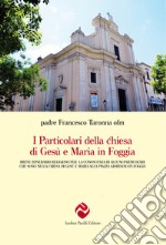 I particolari della chiesa di Gesù e Maria in Foggia. Breve itinerario religioso per la conoscenza di alcuni particolari che sono nella chiesa di Gesù e Maria alla piazza Giordano in Foggia. Nuova ediz.