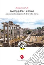 Passaggi lenti a Roma. A piedi tra i luoghi nascosti della Città Eterna libro