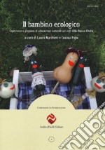 Il bambino ecologico. Esperienze e proposte di educazione naturale nei nidi della Banca d'Italia. Nuova ediz.