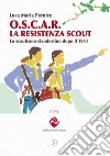 O.S.C.A.R. la resistenza scout. Lo scautismo clandestino dopo il 1943. Ediz. illustrata libro di Pernice Luca Maria