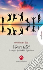 Vivere felici. Psicologia, spiritualità, esperienza libro