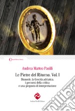 Le pietre del ritorno. Vol. 1: Diomede, la grecità adriatica, i percorsi della critica e una proposta di interpretazione