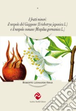 I frutti minori: il nespolo del Giappone (Eriobotrya japonica L.) e il nespolo comune (Mespilus germanica L.) libro