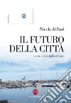 Il futuro della città. La via morale dello sviluppo libro di Di Bari Nicola