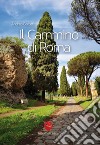 Il cammino di Roma. Ediz. illustrata libro