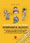 Rompiamo il silenzio. Dal maltrattamento all'abuso sessuale sui minori un modo per prevenire e scoprire gli abusi. VIEPI Verbalizzazione Involontaria Evocata Per Immagini libro