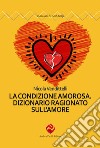 La condizione amorosa. Dizionario ragionato sull'amore libro di Vendittelli Nicola