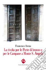 La rivolta per le porte di bronzo e per le campane a Monte S. Angelo libro