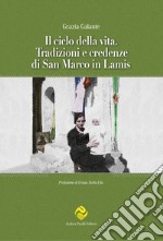 Il ciclo della vita. Tradizioni e credenze di San Marco in Lamis libro