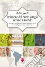 Relazione del primo viaggio intorno al mondo. Notizie del Mondo nuovo con le figure dei paesi scoperti descritti da Antonio Pigafetta, vicentino, cavaliere di Rodi libro