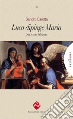 Luca dipinge Maria. Sei icone bibliche libro