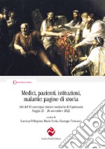 Medici, pazienti, istituzioni, malattie: pagine di storia. Atti del VI convegno storico-sanitario di Capitanata (Foggia 25-26 novembre 2022) libro