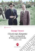 Uliveti miei d'argento. Amici e corrispondenti di Cristanziano Serricchio. Lettere e note