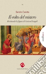 Il volto del mistero. Rivisitando la figura di Gesù nei Vangeli. Ediz. integrale libro