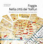 Foggia. Nella città dei tratturi. Brevi appunti di storia e di antropologia e sociologia urbana. Ediz. integrale libro