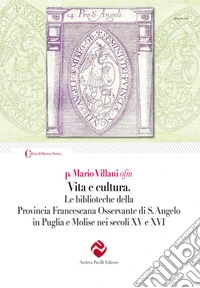 Vita e cultura. Le biblioteche della Provincia Francescana Osservante di S. Angelo in Puglia e Molise nei secoli XV e XVI libro