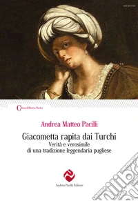 Giacometta rapita dai Turchi. Verità e verosimile di una tradizione leggendaria pugliese libro