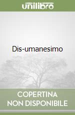Dis-umanesimo