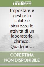 Impostare e gestire in salute e sicurezza le attività di un laboratorio chimico. Quaderno informativo. Vol. 3 libro