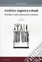 Medicina eugenica e Shoah. Ricordare il male e promuovere la bioetica libro