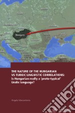 The nature of the Hungarian vs Turkic linguistic correlations: is Hungarian really a «proto-typical» Uralic language? Ediz. italiana, inglese e ungherese