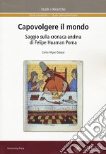 Capovolgere il mondo. Saggio sulla cronaca andina di Felipe Huaman Poma libro