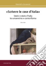 «Scrivere le cose d'Italia». Storici e storie d'Italia tra umanesimo e controriforma libro