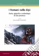 I Romani nelle Alpi. Storia, epigrafia e archeologia di una presenza. Ediz. multilingue libro