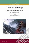 I Romani nelle Alpi. Storia, epigrafia e archeologia di una presenza. Ediz. multilingue libro