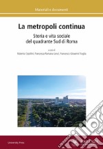 La metropoli continua. Storia e vita sociale del quadrante Sud di Roma libro