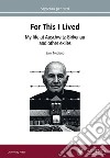 For this I lived. My life at Auschwitz-Birkenau and other exiles libro