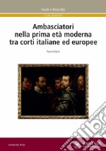 Ambasciatori nella prima età moderna tra corti italiane ed europee