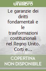 Le garanzie dei diritti fondamentali e le trasformazioni costituzionali nel Regno Unito. Corti e Parlamento tra common law e Human Rights Act libro