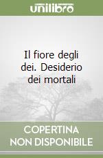 Il fiore degli dei. Desiderio dei mortali
