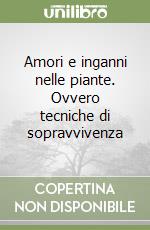 Amori e inganni nelle piante. Ovvero tecniche di sopravvivenza libro